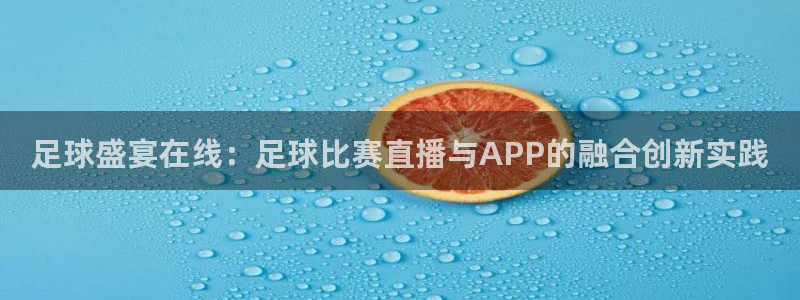 足球盛宴在线：足球比赛直播与APP的